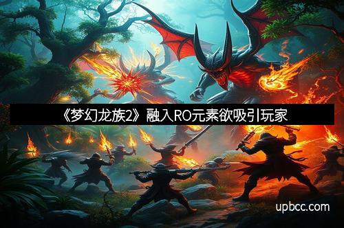 《梦幻龙族2》融入RO元素欲吸引玩家